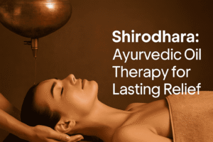 Shirodhara: Ayurvedic Oil Therapy for Lasting Relief